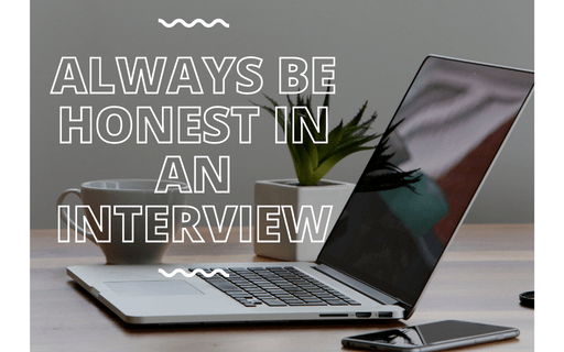 Always be honest in an interview