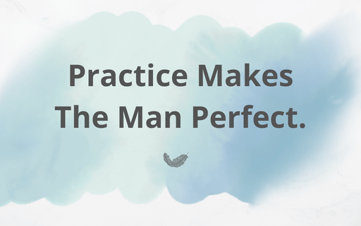 practice makes the man perfect