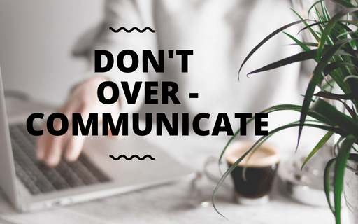 don't over - communicate