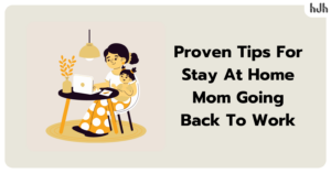 Proven Tips For Stay At Home Mom Going Back To Work